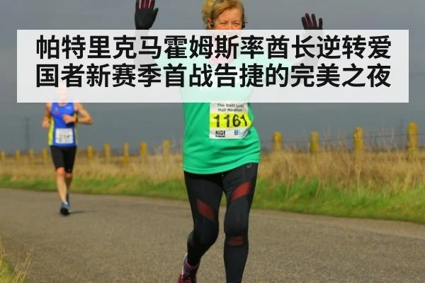 帕特里克马霍姆斯率酋长逆转爱国者新赛季首战告捷的完美之夜