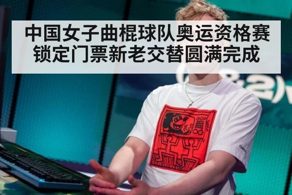 中国女子曲棍球队奥运资格赛锁定门票新老交替圆满完成